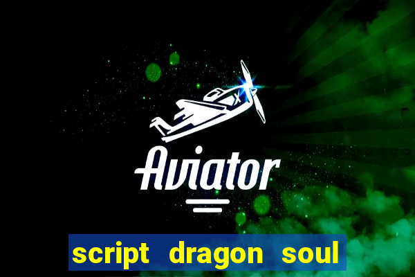 script dragon soul mobile 2024